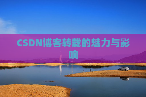 CSDN博客转载的魅力与影响